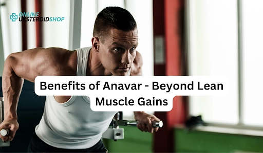 Benefits of Anavar - Beyond Lean Muscle Gains