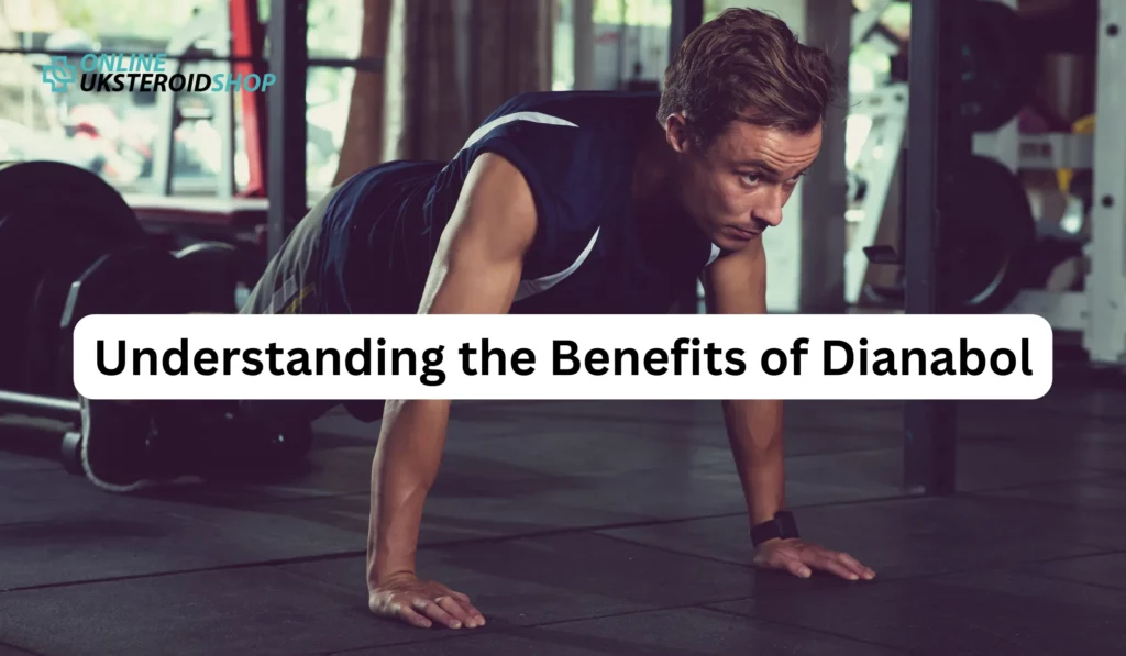 Understanding the Benefits of Dianabol:
