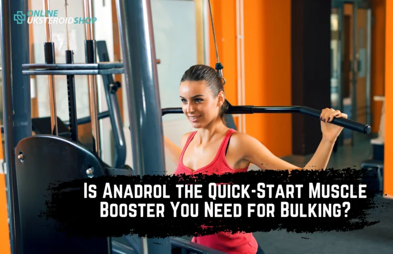 Is Anadrol the Quick-Start Muscle Booster You Need for Bulking